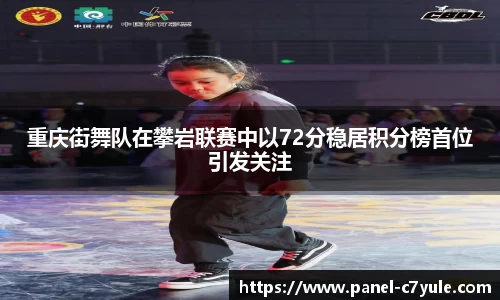 重庆街舞队在攀岩联赛中以72分稳居积分榜首位引发关注